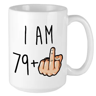 80th Birthday Mug - I Am 79 Plus Middle Finger - Hilarious Funny Gift • £10.95