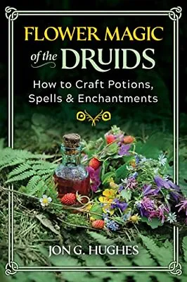Flower Magic Of The Druids How To Craft Potions Spells And Enchantments • £18.92