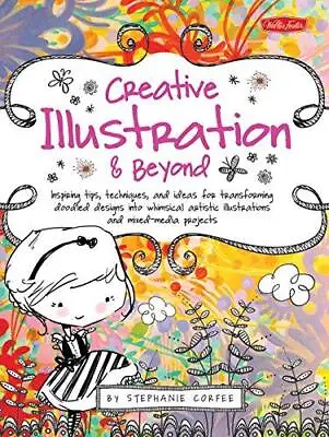 Creative Illustration & Beyond: Inspiring Tips Techniques And Ideas For Transf • £5.10
