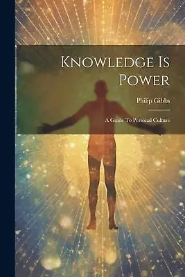 Knowledge Is Power: A Guide To Personal Culture By Philip Gibbs Paperback Book • $74