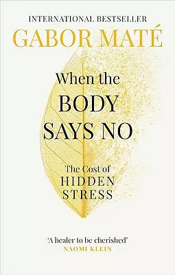 When The Body Says No: The Cost Of Hidden Stress By Dr Gabor Mate Paperback • £11.85