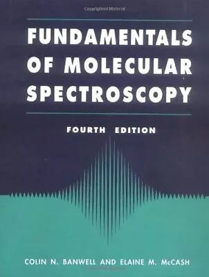 Fundamentals Of Molecular Spectroscopy By Colin Banwell Elaine Mccash • £3.07