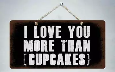 350HS I Love You More Than Cupcakes 5 X10  Aluminum Hanging Novelty Sign • $12.99
