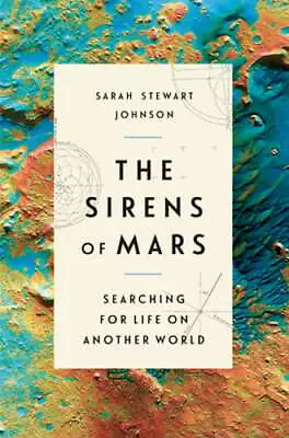 The Sirens Of Mars: Searching For Life On Another World By Sarah Stewart Johnson • $9.09