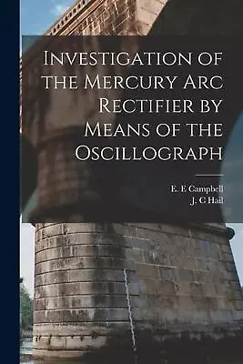 Investigation Of The Mercury Arc Rectifier By Means Of The Oscillograph By J.C.  • $35.93