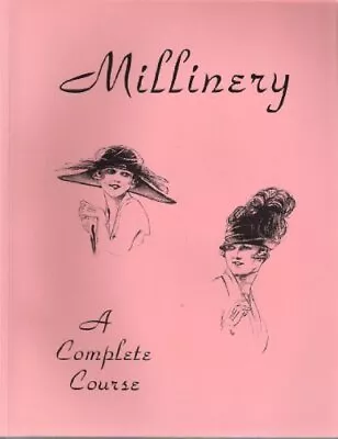 MILLINERY: A COMPLETE COURSE *Excellent Condition* • $70.95
