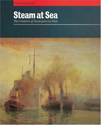 STEAM AT SEA: Two Centuries Of Steam-powered Ships By Griffiths Denis Hardback • $7.16