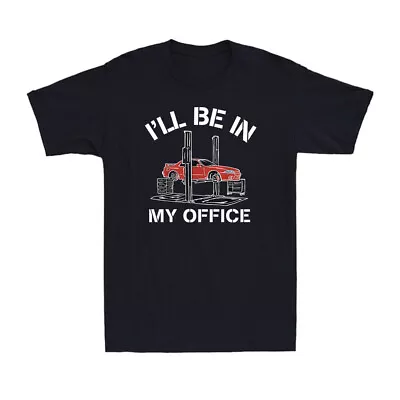 I'll Be In My Office Funny Auto Mechanic Gifts Car Mechanics Gift Men's T-Shirt • $27.49