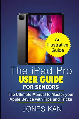 The Ipad Pro User Guide For Seniors: The Ultimate Manual To Master Your Apple De • £11.70