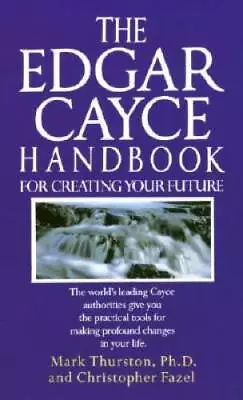 The Edgar Cayce Handbook For Creating Your Future By Mark Thurston - ACCEPTABLE • $4.46