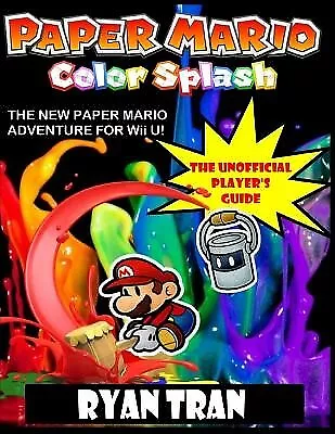 Paper Mario: Color Splash: The Unoffical Player's Guide By Tran Ryan -Paperback • $54.90