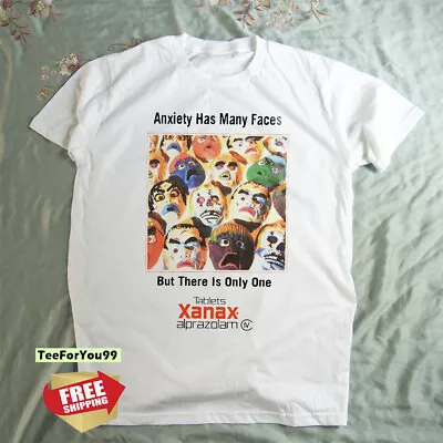 $26.99 • Buy Xanax Tee Anxiety Has Many Faces Funny White T-Shirt Size S-5XL Free Shipping