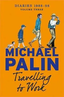 Travelling To Work: Diaries 1988-1998 (Palin Diaries 3) Palin Michael New • £6.99