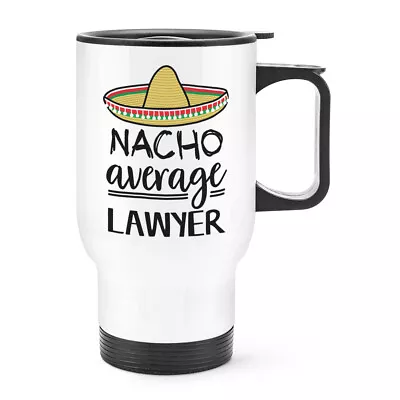 Nacho Average Lawyer Travel Mug Cup With Handle Best Solicitor Funny Awesome • £17.99