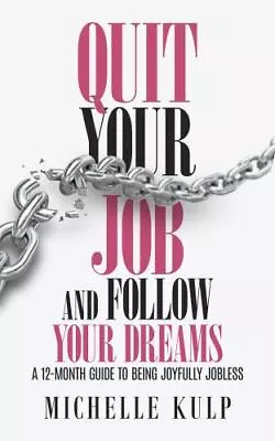 Quit Your Job And Follow Your Dreams: A 12-Month Guide To Being Joyfully Jobless • $6.49