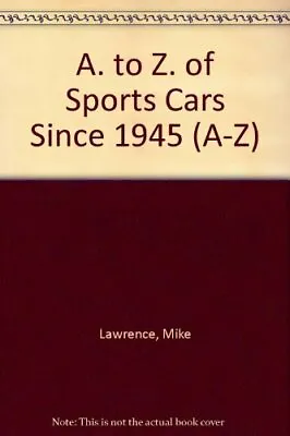 A. To Z. Of Sports Cars Since 1945 (A-Z)-Mike Lawrence • £3.96