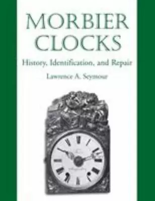 Morbier Clocks By Lawrence A Seymour (paperback) • $18.29