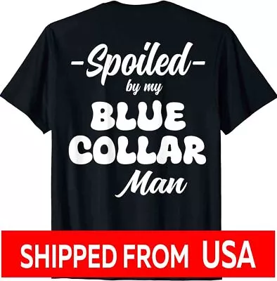 Spoiled By My Blue Collar Man (on Back) T-Shirt • $19.98