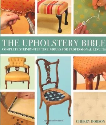 Upholstery Bible: Complete Step-by-Step Techniques... By Cherry Dobson Paperback • £4.99