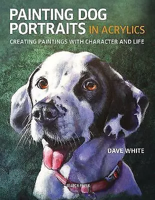 Painting Dog Portraits In Acrylics: Creating Paintings With Character And... • £12.30