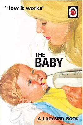 How It Works: The Baby (Ladybird For Grown-Ups) By Jason Hazeley Joel Morris • £2.51