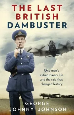 The Last British Dambuster: One Man's Extraordinary L... By Johnson George John • £5.49
