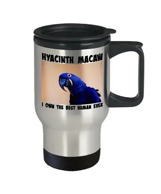 $32.99 • Buy Hyacinth Macaw Travel Mug, I Own The Best Human Ever To Go Cup, Macaw Lover Gift