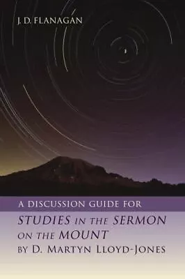 A Discussion Guide For STUDIES IN THE SERMON ON THE MOUNT By D. Martyn Lloyd-Jon • $12.92