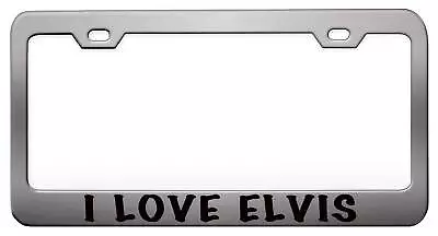 I LOVE ELVIS Funny Steel License Plate Frame Car SUV O14 • $15.95