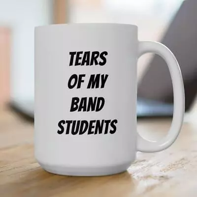 Tears Of My Band Students Funny Coffee Mug Gift For Music Teacher Gift For Si • $15