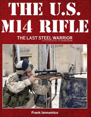 The U.S. M14 Rifle: The Last Steel Warrior (2nd Edition) (New In Shrink Wrap) • $79.95