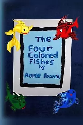 The Four Colored Fishes By Luis Genaro Abarca Paperback Book • $15.36