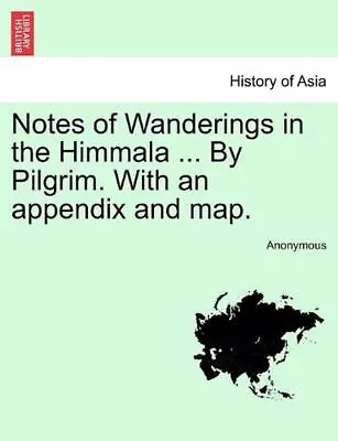 Notes Of Wanderings In The Himmala ... By Pilgrim. With An Appendix And Map. By  • $36.64