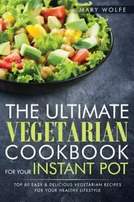 The Ultimate Vegetarian Cookbook For Your Instant Pot: Top 80 Easy &... • $7.31