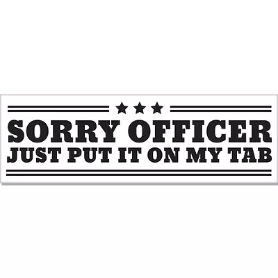 Sorry Officer Just Put It On My Tab Funny Police Car Bumper Sticker Decal 8  • $3