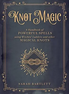 Knot Magic: A Handbook Of Powerful Spells Using Witches' Ladders And Other Magic • £7