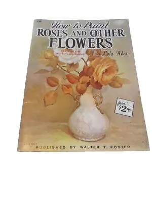 How To Paint Roses & Other Flowers No 130 Walter T. Foster Vintage Art Magazine • £5.99