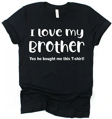 I Love My Brother T-Shirt Funny Gift For Sister Gift For Brother From Brother • £15.95