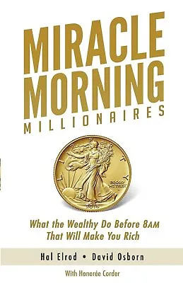 Miracle Morning Millionaires: What The Wealthy Do Before 8AM That Will Make You  • £7.01