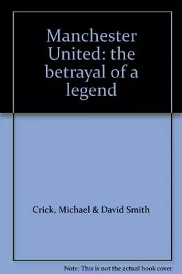 Manchester United: The Betrayal Of A Legend By Michael CrickDa .9780720717839 • £3.62