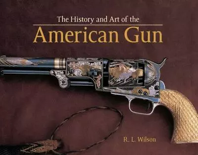 History And Art Of The American Gun By Wilson R. L. • $8.87