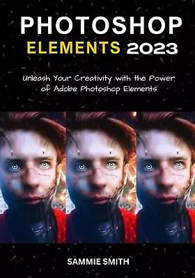 Photoshop Elements 2023: Unleash Your Creativity With The Power Of Adobe Photosh • $85.77