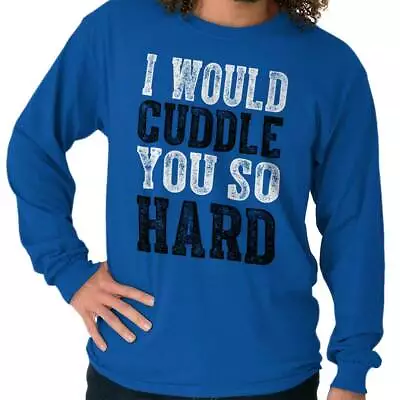 I Would Cuddle You So Hard Valentines Day Long Sleeve Tshirt Tee For Men • $22.99