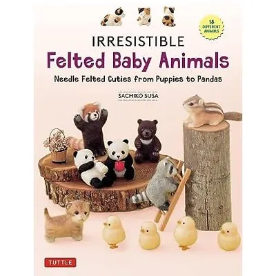 Irresistible Felted Baby Animals: Needle Felted Cuties  - Hardback NEW Susa Sac • £13.50