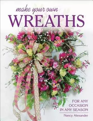Make Your Own Wreaths: For Any Occasion In Any Season - Paperback - GOOD • $10.89