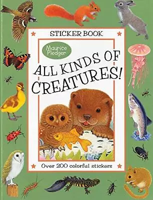 All Kinds Of Creatures!: A Maurice Pledger Sticker Book With Over 200 Colorf... • $6.69