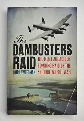 The Dambusters Raid: The Most Audacious Bombing Raid By John Sweetman • £2.39