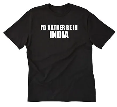 I'd Rather Be In India T-shirt Funny Place Name Tee Shirt Indian Shirt • $22.65