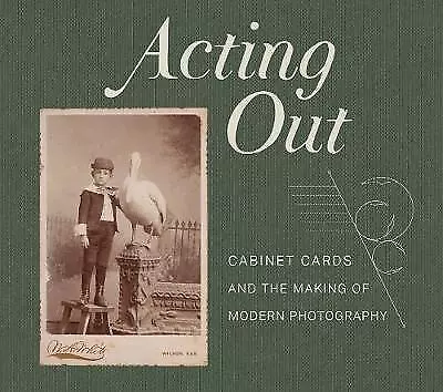 Acting Out Cabinet Cards And The Making Of Modern • £29.59