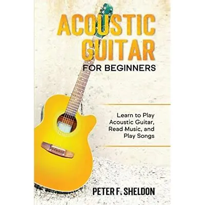 Acoustic Guitar For Beginners: Learn To Play Acoustic G - Paperback NEW Sheldon • £17.62